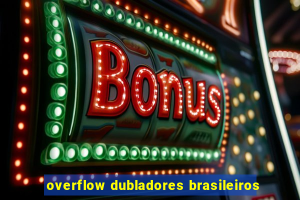 overflow dubladores brasileiros